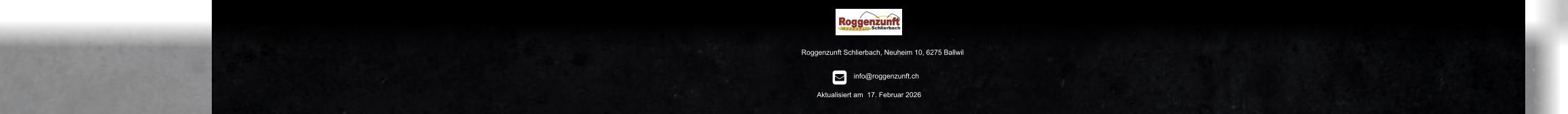 Roggenzunft Schlierbach, Neuheim 10, 6275 Ballwil          info@roggenzunft.ch             Aktualisiert am  17. Februar 2026                                                         